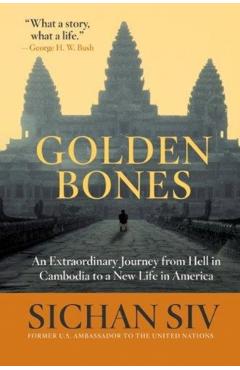 Golden Bones: An Extraordinary Journey from Hell in Cambodia to a New Life in America - Sichan Siv