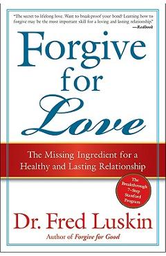 Forgive for Love: The Missing Ingredient for a Healthy and Lasting Relationship - Frederic Luskin