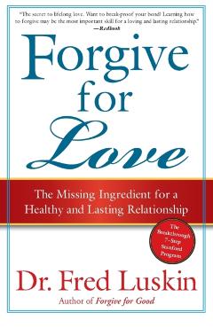 Forgive for Love: The Missing Ingredient for a Healthy and Lasting Relationship - Frederic Luskin