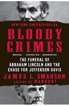 Bloody Crimes: The Funeral of Abraham Lincoln and the Chase for Jefferson Davis - James L. Swanson