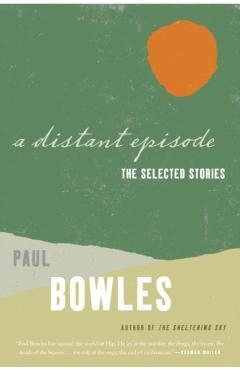 A Distant Episode: The Selected Stories - Paul Bowles