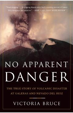 No Apparent Danger: The True Story of Volcanic Disaster at Galeras and Nevado del Ruiz - Victoria Bruce