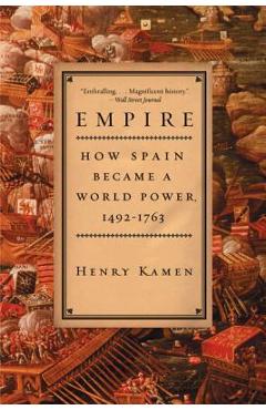 Empire: How Spain Became a World Power, 1492-1763 - Henry Kamen