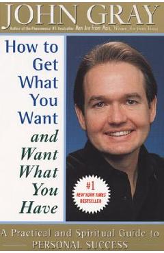 How to Get What You Want and Want What You Have - John Gray