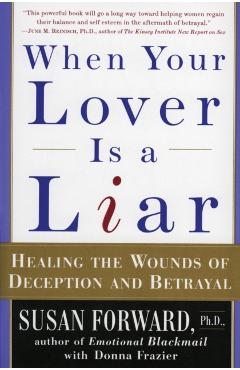 When Your Lover Is a Liar: Healing the Wounds of Deception and Betrayal - Susan Forward