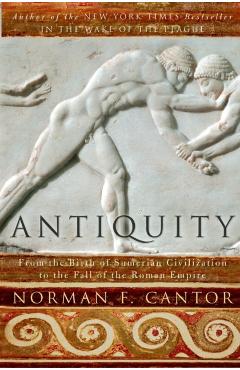 Antiquity: From the Birth of Sumerian Civilization to the Fall of the Roman Empire - Norman F. Cantor