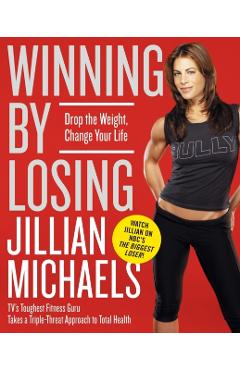 Winning by Losing: Drop the Weight, Change Your Life - Jillian Michaels