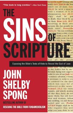 The Sins of Scripture: Exposing the Bible's Texts of Hate to Reveal the God of Love - John Shelby Spong