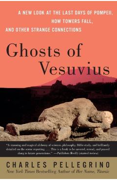 Ghosts of Vesuvius: A New Look at the Last Days of Pompeii, How Towers Fall, and Other Strange Connections - Charles R. Pellegrino