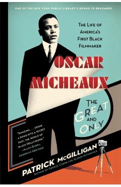 Oscar Micheaux: The Great and Only: The Life of America's First Black Filmmaker - Patrick Mcgilligan