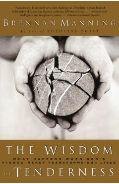 The Wisdom of Tenderness: What Happens When God's Fierce Mercy Transforms Our Lives - Brennan Manning