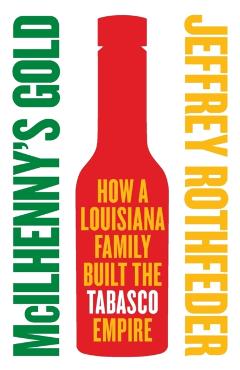 McIlhenny's Gold: How a Louisiana Family Built the Tabasco Empire - Jeffrey Rothfeder