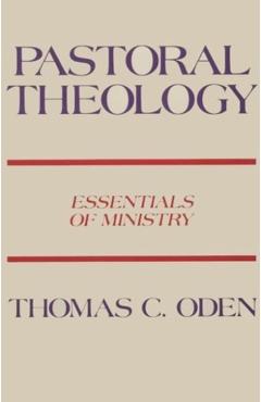 Pastoral Theology: Essentials of Ministry - Thomas C. Oden
