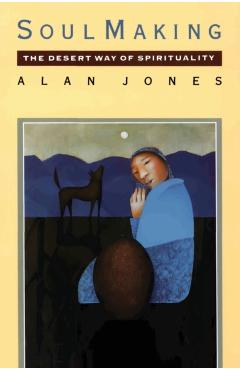 Soul Making: The Desert Way of Spirituality - Alan W. Jones