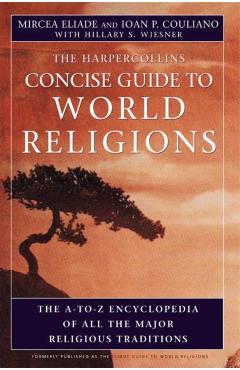 HarperCollins Concise Guide to World Religions: The A-To-Z Encyclopedia of All the Major Religious Traditions - Mircea Eliade