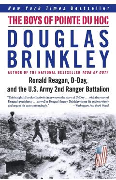 The Boys of Pointe Du Hoc: Ronald Reagan, D-Day, and the U.S. Army 2nd Ranger Battalion - Douglas Brinkley