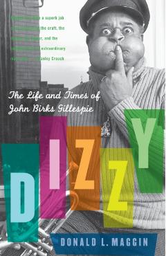 Dizzy: The Life and Times of John Birks Gillespie - Donald L. Maggin