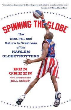 Spinning the Globe: The Rise, Fall, and Return to Greatness of the Harlem Globetrotters - Ben Green