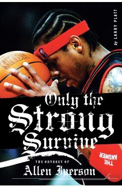 Only the Strong Survive: The Odyssey of Allen Iverson - Larry Platt