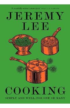 Cooking: Simply and Well, for One or Many - Jeremy Lee