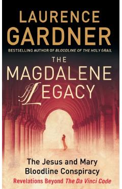 The Magdalene Legacy: The Jesus and Mary Bloodline Conspiracy - Revelations Beyond the Da Vinci Code - Laurence Gardner