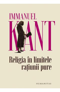 Religia in limitele ratiunii pure – Immanuel Kant Filosofie 2022