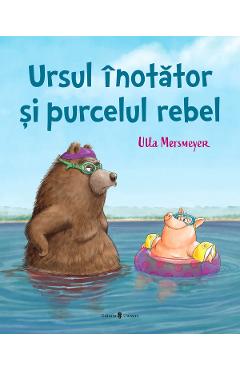 Ursul inotator si purcelul rebel - Ulla Mersmeyer