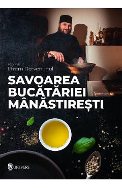 Savoarea bucatariei manastiresti – Efrem Derventinul Bucatarie poza bestsellers.ro