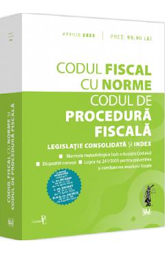 Codul fiscal cu norme. Codul de procedura fiscala Aprilie 2023 2023 imagine 2022