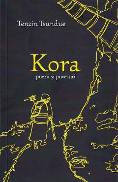 Kora. Poezii si povestiri - Tenzin Tsundue - BUCURESTI
