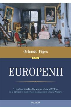 eBook Europenii. Trei vieti si formarea unei culturi cosmopolite in Europa secolului al XIX-lea - Orlando Figes