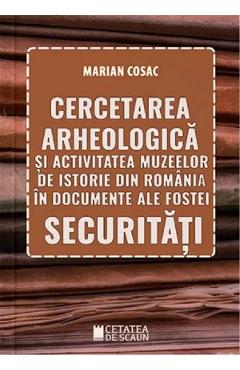 Cercetarea arheologica si activitatea muzeelor de istorie din romania - marian cosac