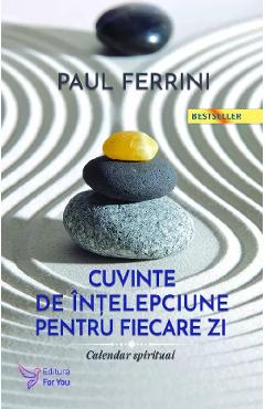 Cuvinte de intelepciune pentru fiecare zi. Calendar spiritual - Paul Ferrini - FOR YOU