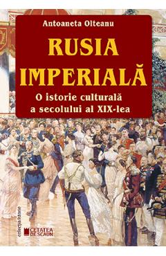 Rusia imperiala. o istorie culturala a secolului al xix-lea - antoaneta olteanu