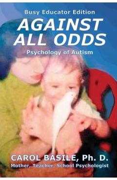 Against All Odds: The Psychology of Autism - Carol Basile