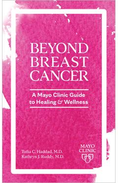 Beyond Breast Cancer: A Mayo Clinic Guide to Healing and Wellness - Tufia C. Haddad
