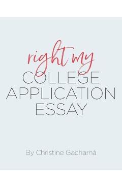 Right My College Application Essay - Christine Gacharna