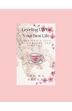 Leveling Up to Your Best Life: Creating a Life of Comfort and Luxury - Shera Seven