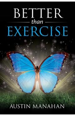 Better than Exercise: An easier way to fantastic health, God\'s way - Austin Manahan