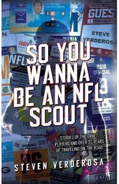 So You Wanna Be An NFL Scout: Stories of the draft, players and over 30 years of traveling on the road - Steve Verderosa