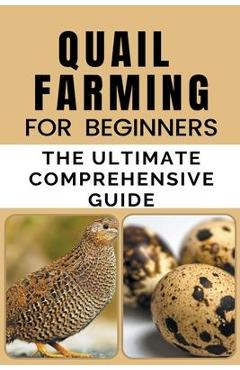 Quail Farming For Beginners: The Ultimate Comprehensive Guide - Rachael B
