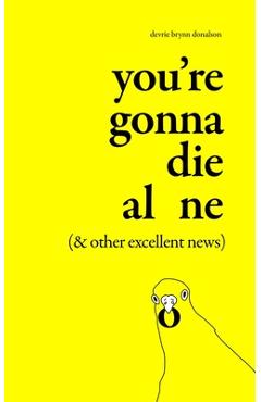You\'re Gonna Die Alone (& Other Excellent News) - Devrie Brynn Donalson