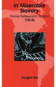In Miserable Slavery: Thomas Thistlewood in Jamaica, 1750-86 - Douglas Hall