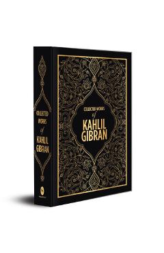 Kahlil Gibran: Collected Works of Kahlil Gibran (Deluxe Hardbound Edition) - Kahlil Gibran
