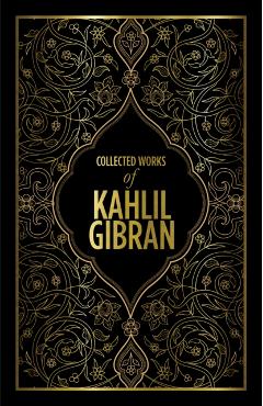 Kahlil Gibran: Collected Works of Kahlil Gibran (Deluxe Hardbound Edition) - Kahlil Gibran