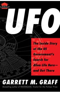 UFO: The Inside Story of the Us Government\'s Search for Alien Life Here--And Out There - Garrett M. Graff