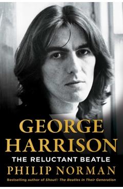 George Harrison: The Reluctant Beatle - Philip Norman