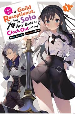 I May Be a Guild Receptionist, But I\'ll Solo Any Boss to Clock Out on Time, Vol. 1 (Light Novel) - Mato Kousaka