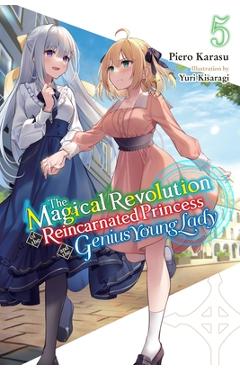 The Magical Revolution of the Reincarnated Princess and the Genius Young Lady, Vol. 5 (Novel) - Piero Karasu