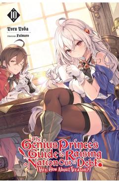 The Genius Prince\'s Guide to Raising a Nation Out of Debt (Hey, How about Treason?), Vol. 10 (Light Novel) - Toru Toba